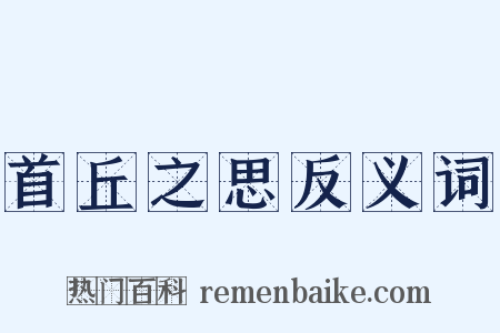 首丘之思反义词是什么意思的图片